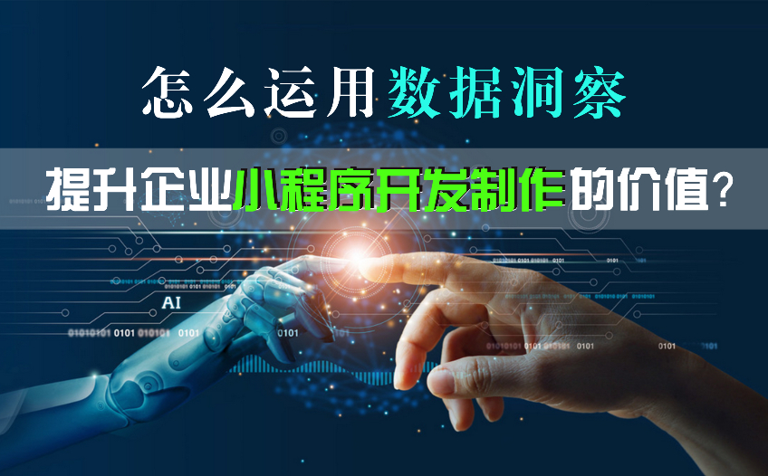 怎么运用数据洞察，提升企业小程序开发制作的价值？